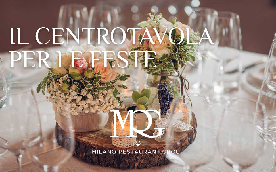 Il centrotavola per le feste - Milano Restaurant Group